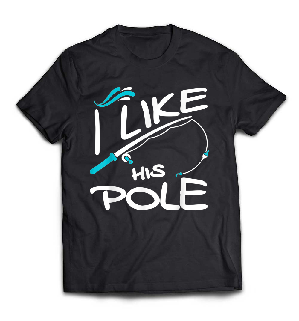 I Like His Pole Funny Couple Matching Fishing T-Shirt: A Fun Statement for Fishing Lovers